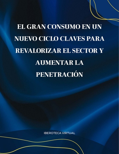 El Gran Consumo en un Nuevo Ciclo Claves para Revalorizar el Sector y Aumentar la Penetración