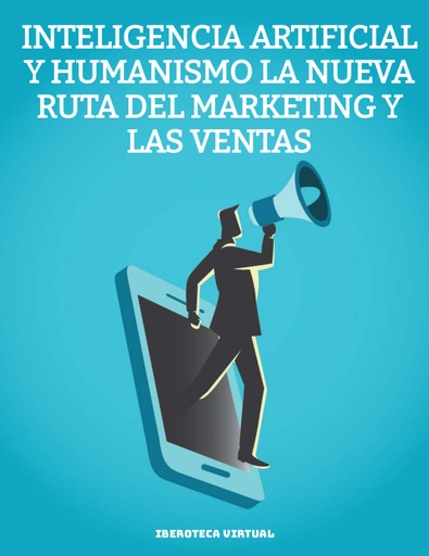 INTELIGENCIA ARTIFICIAL Y HUMANISMO LA NUEVA RUTA DEL MARKETING Y LAS VENTAS