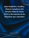 John Hop  eld y Geoffrey Hinton Ganadores del Premio Nobel de Física 2024 La Revolución de las Máquinas que Aprenden