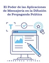 El Poder de las Aplicaciones de Mensajería en la Difusión de Propaganda Política