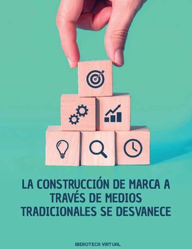 LA CONSTRUCCIÓN DE MARCA A TRAVÉS DE MEDIOS TRADICIONALES SE DESVANECE