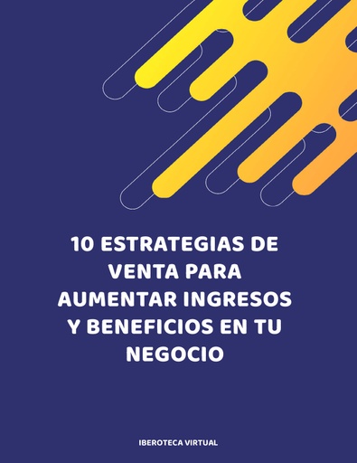 10 ESTRATEGIAS DE VENTA PARA AUMENTAR INGRESOS Y BENEFICIOS EN TU NEGOCIO