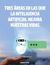 TRES ÁREAS EN LAS QUE LA INTELIGENCIA ARTIFICIAL MEJORA NUESTRAS VIDAS