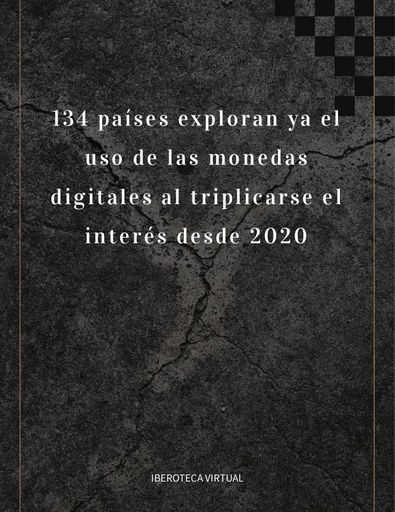 134 países exploran ya el uso de las monedas digitales al triplicarse el interés desde 2020, según un nuevo informe