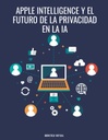 APPLE INTELLIGENCE Y EL FUTURO DE LA PRIVACIDAD EN LA IA