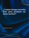 ¿Cuánto tiempo necesita Irán para producir un arma nuclear?