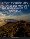 LOS TELESCOPIOS MÁS POTENTES DEL MUNDO Y SUS REVELACIONES DEL UNIVERSO