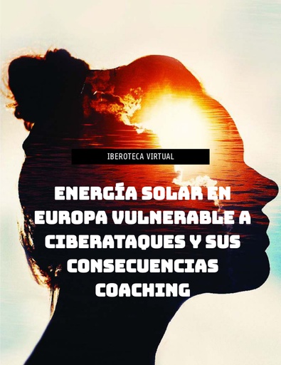 ENERGÍA SOLAR EN EUROPA VULNERABLE A CIBERATAQUES Y SUS CONSECUENCIAS