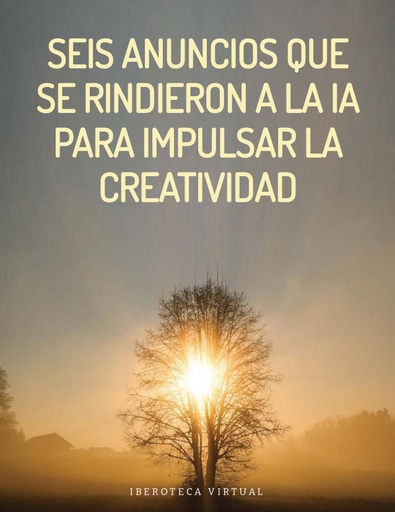SEIS ANUNCIOS QUE SE RINDIERON A LA IA PARA IMPULSAR LA CREATIVIDAD