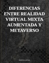 DIFERENCIAS ENTRE REALIDAD VIRTUAL MIXTA AUMENTADA Y METAVERSO