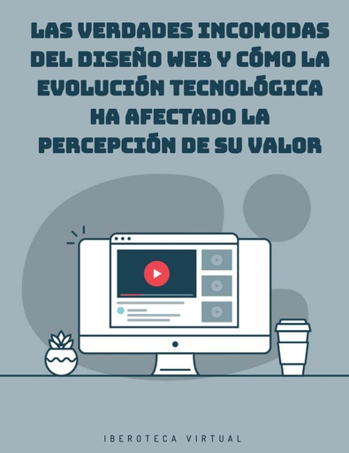 Las verdades incomodas del Diseño web y cómo la evolución tecnológica ha afectado la percepción de su valor
