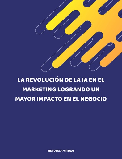 LA REVOLUCIÓN DE LA IA EN EL MARKETING LOGRANDO UN MAYOR IMPACTO EN EL NEGOCIO