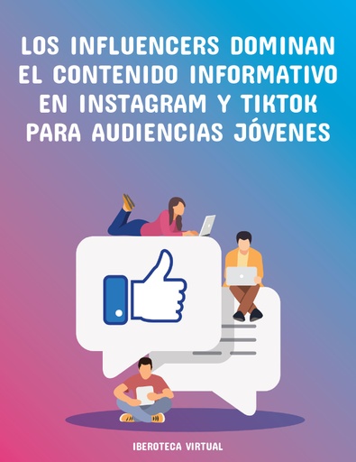 LOS INFLUENCERS DOMINAN EL CONTENIDO INFORMATIVO EN INSTAGRAM Y TIKTOK PARA AUDIENCIAS JÓVENES