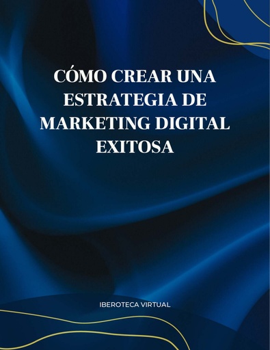 CÓMO CREAR UNA ESTRATEGIA DE MARKETING DIGITAL EXITOSA