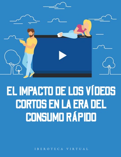 EL IMPACTO DE LOS VÍDEOS CORTOS EN LA ERA DEL CONSUMO RÁPIDO
