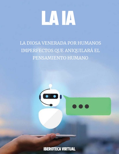 LA IA LA DIOSA VENERADA POR HUMANOS IMPERFECTOS QUE ANIQUILARÁ EL PENSAMIENTO HUMANO