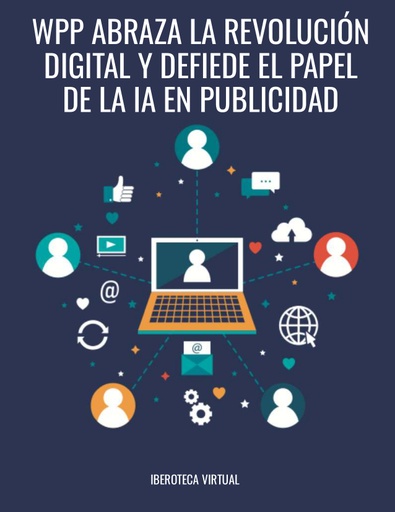 WPP ABRAZA LA REVOLUCIÓN DIGITAL Y DEFIEDE EL PAPEL DE LA IA EN PUBLICIDAD