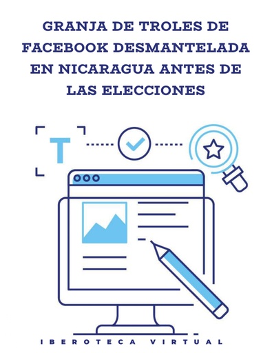 GRANJA DE TROLES DE FACEBOOK DESMANTELADA EN NICARAGUA ANTES DE LAS ELECCIONES