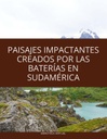 PAISAJES IMPACTANTES CREADOS POR LAS BATERÍAS EN SUDAMÉRICA