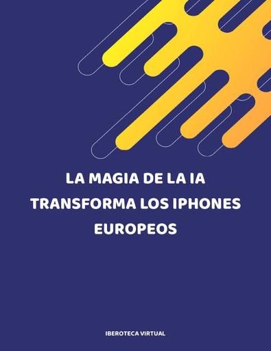 LA MAGIA DE LA IA TRANSFORMA LOS IPHONES EUROPEOS