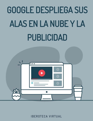 GOOGLE DESPLIEGA SUS ALAS EN LA NUBE Y LA PUBLICIDAD
