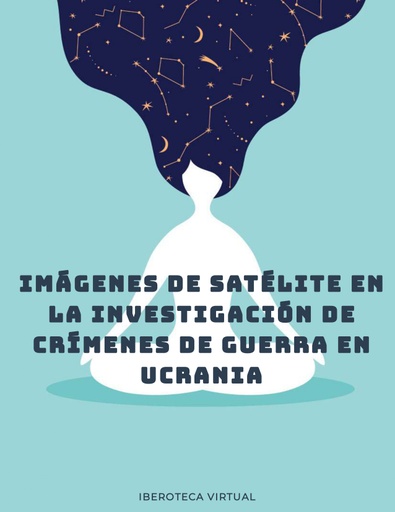 IMÁGENES DE SATÉLITE EN LA INVESTIGACIÓN DE CRÍMENES DE GUERRA EN UCRANIA