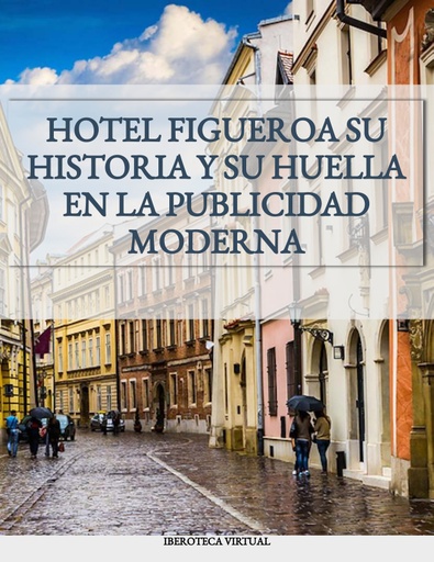 HOTEL FIGUEROA SU HISTORIA Y SU HUELLA EN LA PUBLICIDAD MODERNA