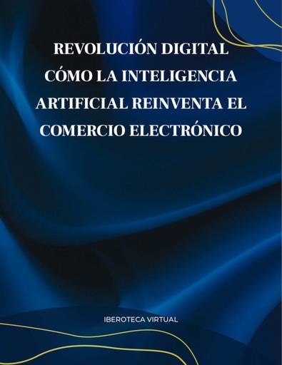REVOLUCIÓN DIGITAL CÓMO LA INTELIGENCIA ARTIFICIAL REINVENTA EL COMERCIO ELECTRÓNICO