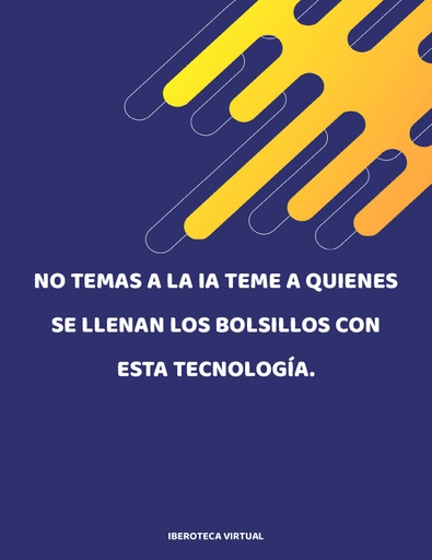 NO TEMAS A LA IA TEME A QUIENES SE LLENAN LOS BOLSILLOS CON ESTA TECNOLOGÍA.