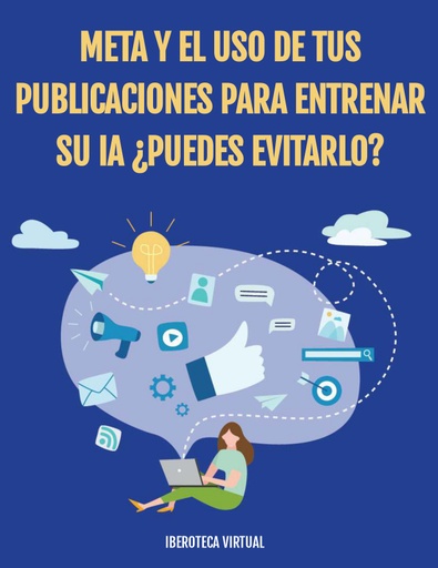 META Y EL USO DE TUS PUBLICACIONES PARA ENTRENAR SU IA ¿PUEDES EVITARLO?