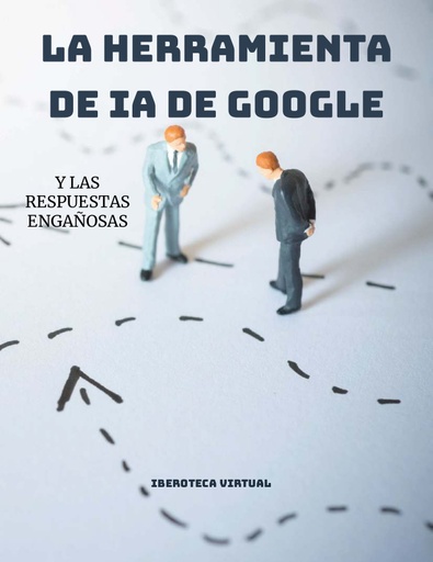 LA HERRAMIENTA DE IA DE GOOGLE Y LAS RESPUESTAS ENGAÑOSAS