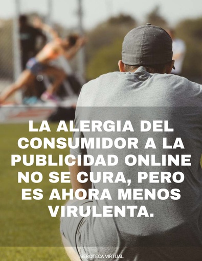La alergia del consumidor a la publicidad online no se cura, pero es ahora menos virulenta