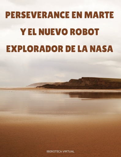 PERSEVERANCE EN MARTE Y EL NUEVO ROBOT EXPLORADOR DE LA NASA