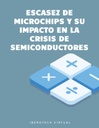 ESCASEZ DE MICROCHIPS Y SU IMPACTO EN LA CRISIS DE SEMICONDUCTORES