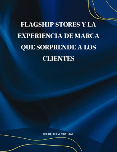 FLAGSHIP STORES Y LA EXPERIENCIA DE MARCA QUE SORPRENDE A LOS CLIENTES