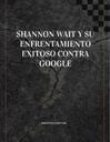 SHANNON WAIT Y SU ENFRENTAMIENTO EXITOSO CONTRA GOOGLE