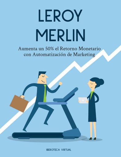 LEROY MERLIN Aumenta un 50% el Retorno Monetario con Automatización de Marketing