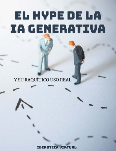EL HYPE DE LA IA GENERATIVA Y SU RAQUÍTICO USO REAL