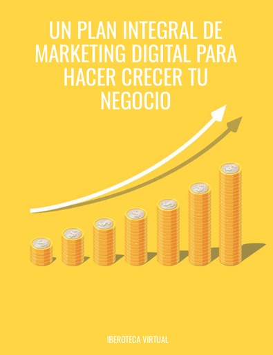 UN PLAN INTEGRAL DE MARKETING DIGITAL PARA HACER CRECER TU NEGOCIO