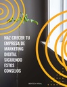 HAZ CRECER TU EMPRESA DE MARKETING DIGITAL SIGUIENDO ESTOS CONSEJOS