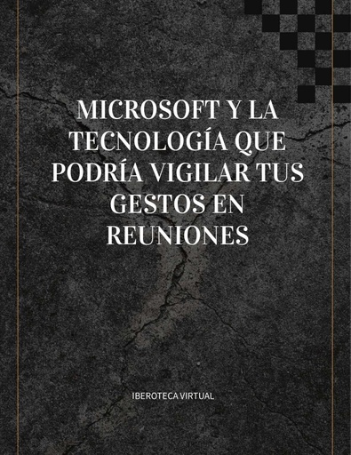 MICROSOFT Y LA TECNOLOGÍA QUE PODRÍA VIGILAR TUS GESTOS EN REUNIONES