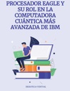 PROCESADOR EAGLE Y SU ROL EN LA COMPUTADORA CUÁNTICA MÁS AVANZADA DE IBM