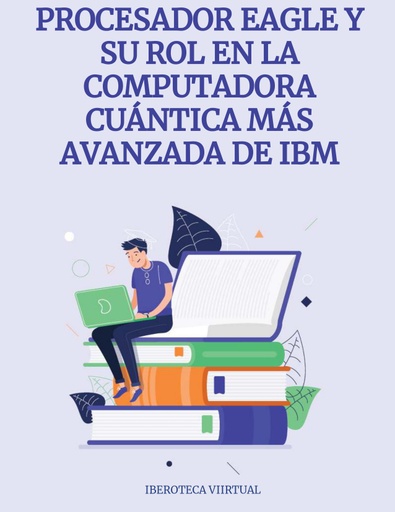 PROCESADOR EAGLE Y SU ROL EN LA COMPUTADORA CUÁNTICA MÁS AVANZADA DE IBM