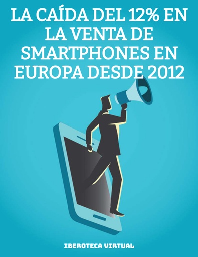 LA CAÍDA DEL 12% EN LA VENTA DE SMARTPHONES EN EUROPA DESDE 2012