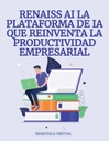 RENAISS AI LA PLATAFORMA DE IA QUE REINVENTA LA PRODUCTIVIDAD EMPRESARIAL