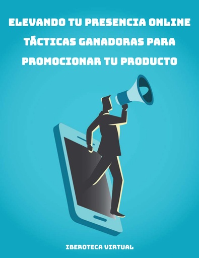 ELEVANDO TU PRESENCIA ONLINE TÁCTICAS GANADORAS PARA PROMOCIONAR TU PRODUCTO