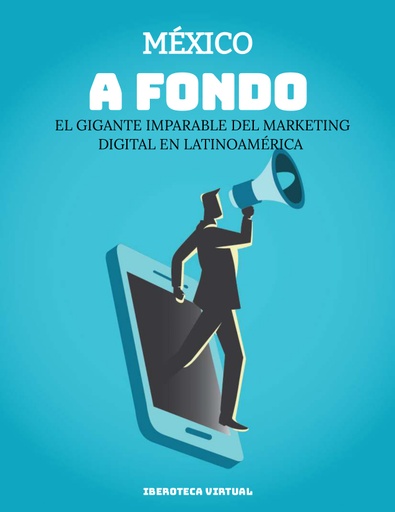MÉXICO A FONDO EL GIGANTE IMPARABLE DEL MARKETING DIGITAL EN LATINOAMÉRICA