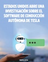 ESTADOS UNIDOS ABRE UNA INVESTIGACIÓN SOBRE EL SOFTWARE DE CONDUCCIÓN AUTÓNOMA DE TESLA