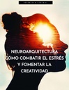 NEUROARQUITECTURA CÓMO COMBATIR EL ESTRÉS Y FOMENTAR LA CREATIVIDAD