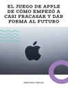 EL JUEGO DE APPLE DE CÓMO EMPEZÓ A CASI FRACASAR Y DAR FORMA AL FUTURO